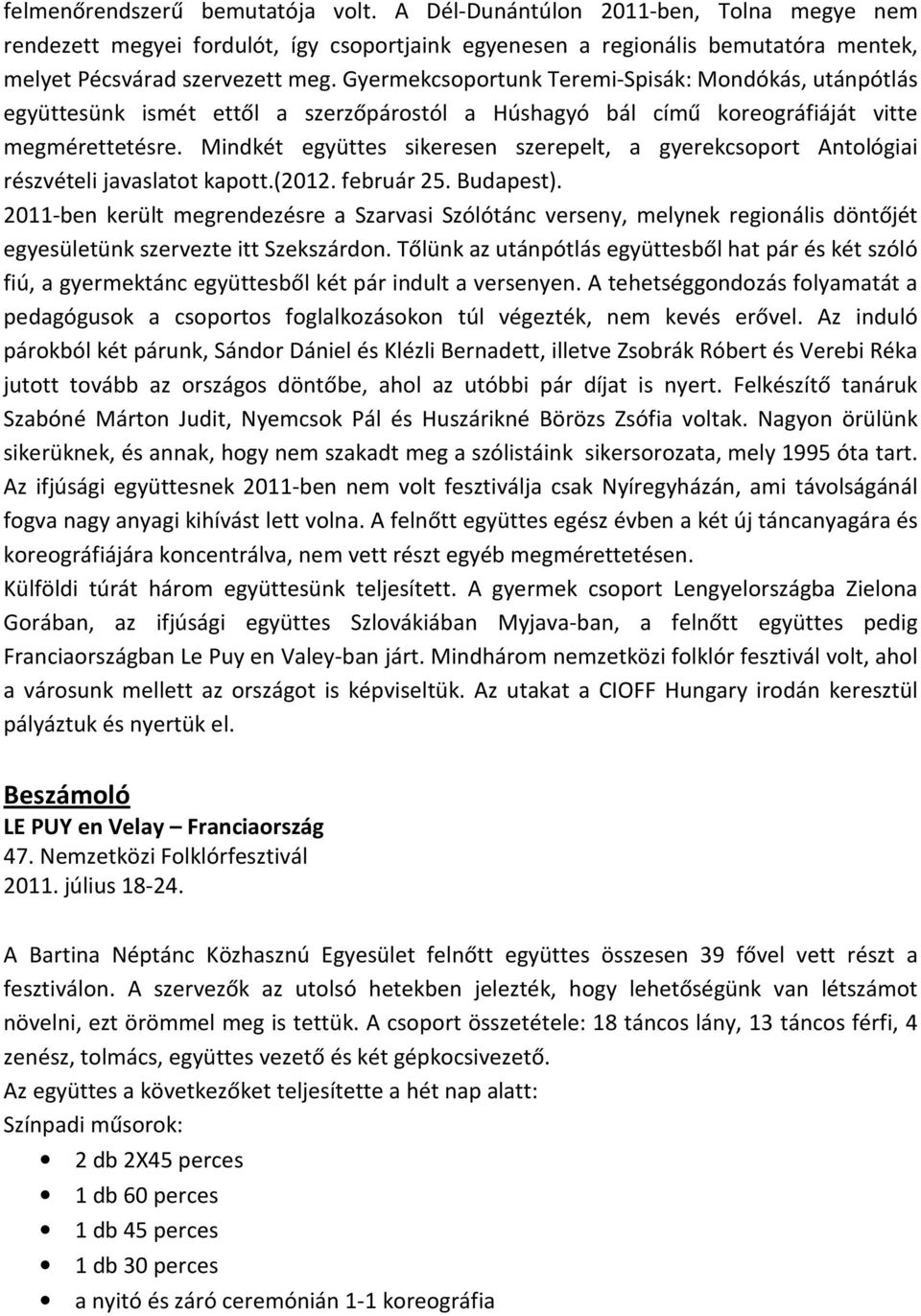 Mindkét együttes sikeresen szerepelt, a gyerekcsoport Antológiai részvételi javaslatot kapott.(2012. február 25. Budapest).