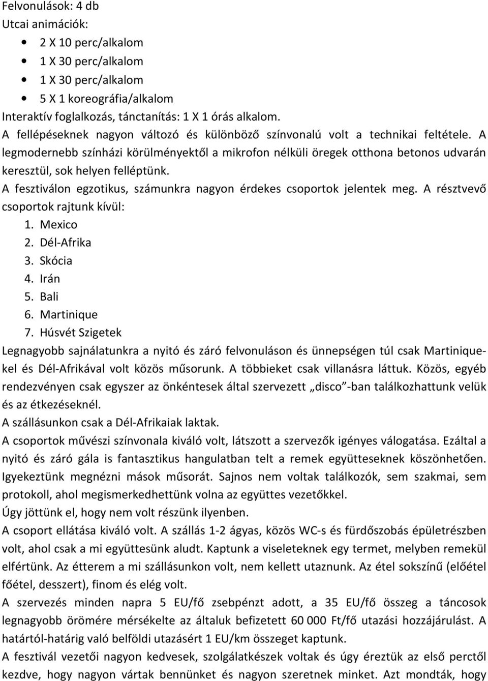 A legmodernebb színházi körülményektől a mikrofon nélküli öregek otthona betonos udvarán keresztül, sok helyen felléptünk. A fesztiválon egzotikus, számunkra nagyon érdekes csoportok jelentek meg.
