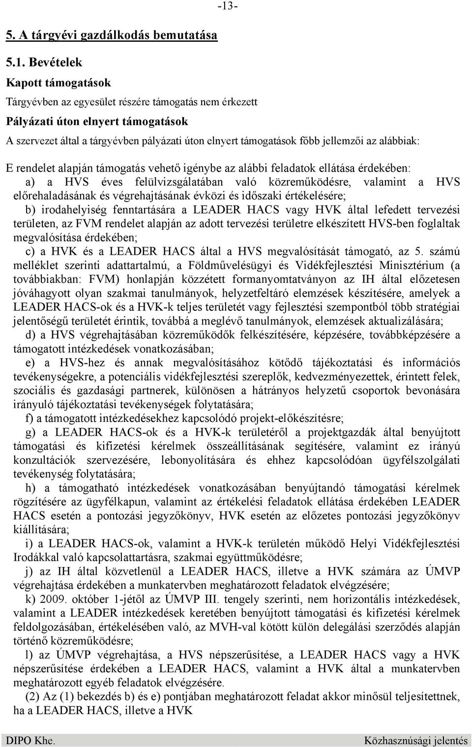 jellemzői az alábbiak: E rendelet alapján támogatás vehető igénybe az alábbi feladatok ellátása érdekében: a) a HVS éves felülvizsgálatában való közreműködésre, valamint a HVS előrehaladásának és