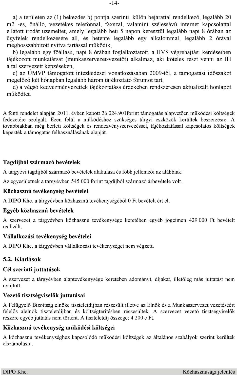 működik, b) legalább egy főállású, napi 8 órában foglalkoztatott, a HVS végrehajtási kérdéseiben tájékozott munkatársat (munkaszervezet-vezetőt) alkalmaz, aki köteles részt venni az IH által