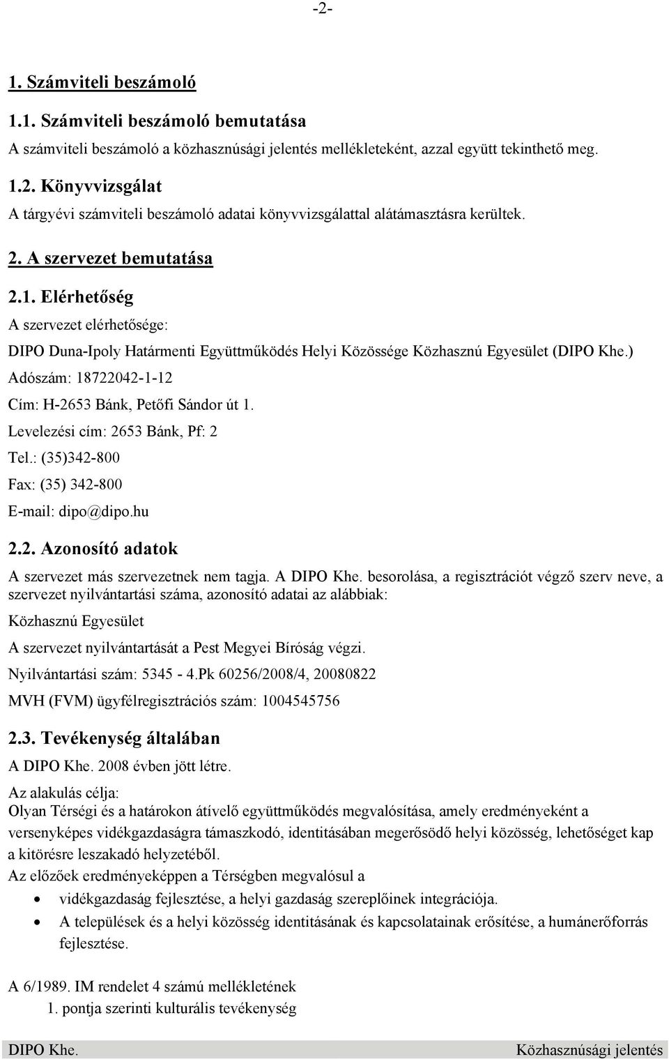 Elérhetőség A szervezet elérhetősége: DIPO Duna-Ipoly Határmenti Együttműködés Helyi Közössége Közhasznú Egyesület () Adószám: 18722042-1-12 Cím: H-2653 Bánk, Petőfi Sándor út 1.