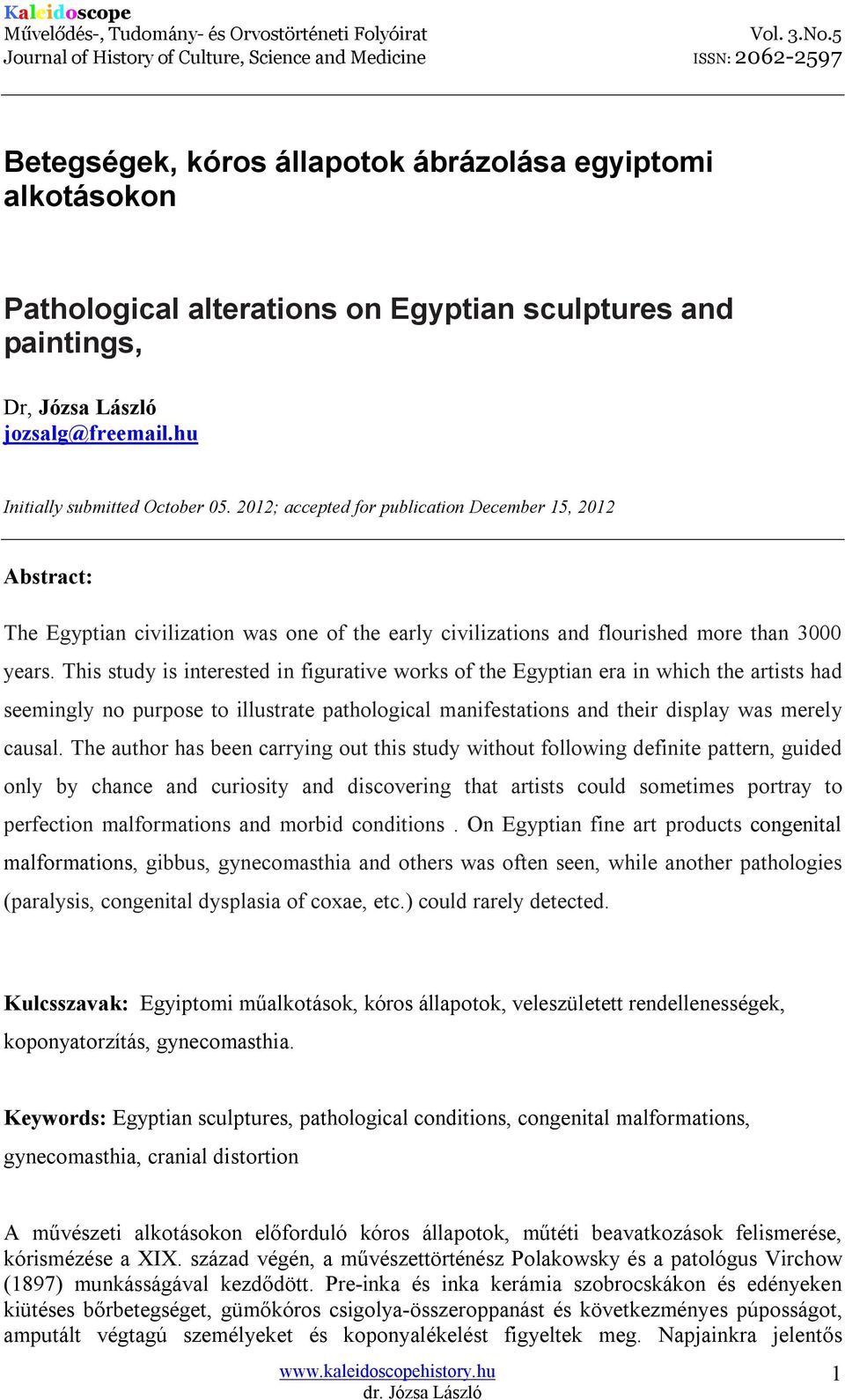 This study is interested in figurative works of the Egyptian era in which the artists had seemingly no purpose to illustrate pathological manifestations and their display was merely causal.