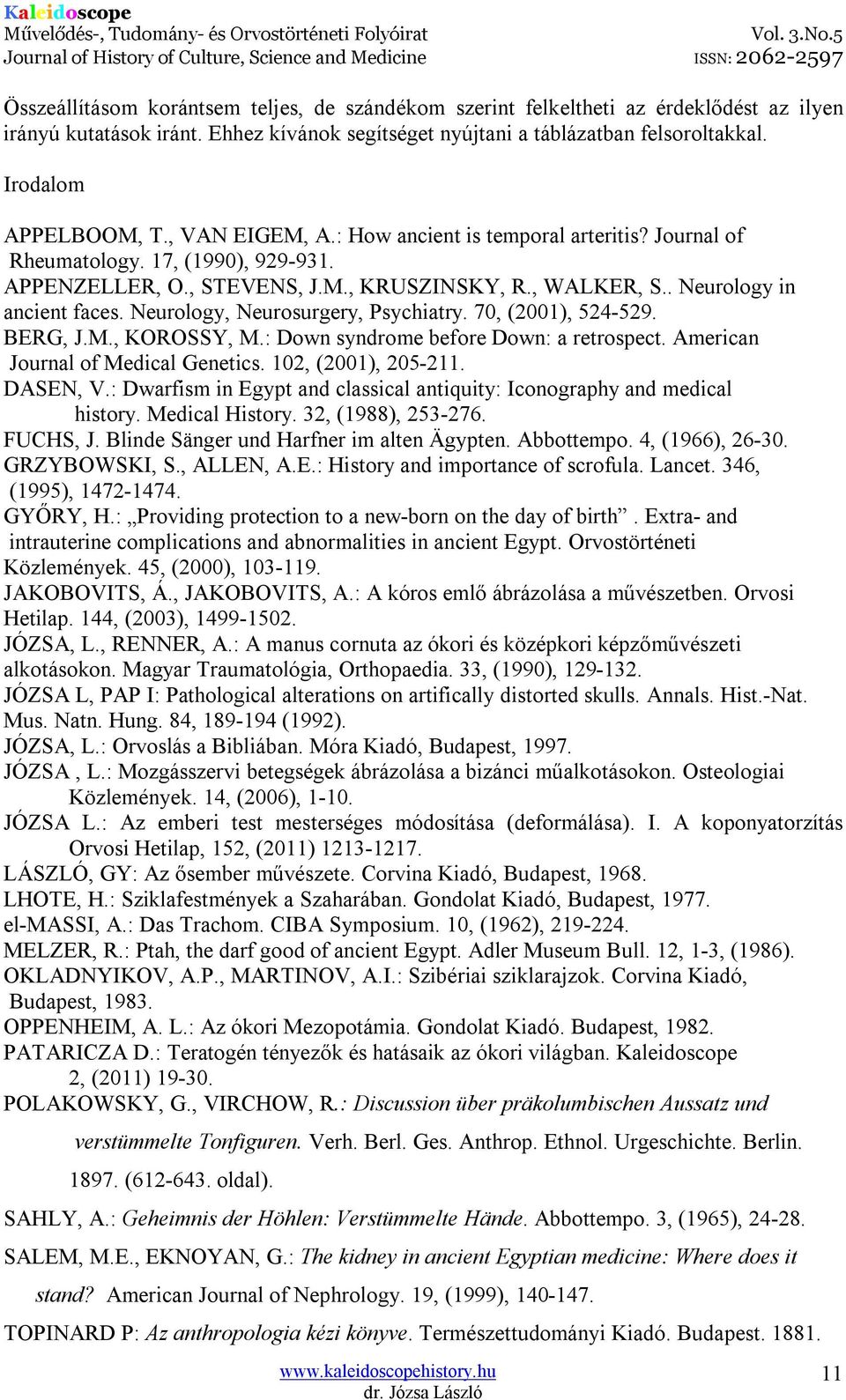Neurology, Neurosurgery, Psychiatry. 70, (2001), 524-529. BERG, J.M., KOROSSY, M.: Down syndrome before Down: a retrospect. American Journal of Medical Genetics. 102, (2001), 205-211. DASEN, V.