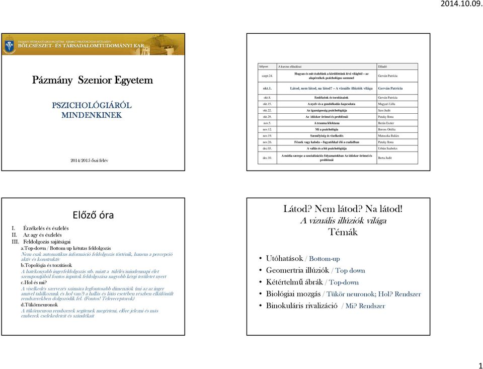 Emlékeink és torzításaink Gerván Patrícia okt.15. A nyelv és a gondolkodás kapcsolata Magyari Lilla okt.22. Az igazságosság pszichológiája Sass Judit okt.29.