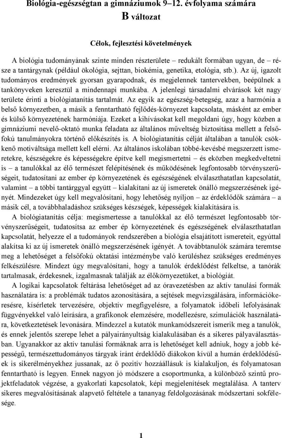 genetika, etológia, stb.). Az új, igazolt tudományos eredmények gyorsan gyarapodnak, és megjelennek tantervekben, beépülnek a tankönyveken keresztül a mindennapi munkába.