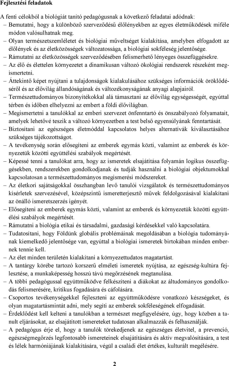 Rámutatni az életközösségek szerveződésében felismerhető lényeges összefüggésekre. Az élő és élettelen környezetet a dinamikusan változó ökológiai rendszerek részeként megismertetni.