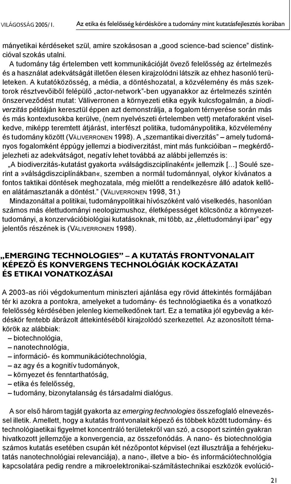 A kutatóközösség, a média, a döntéshozatal, a közvélemény és más szektorok résztvevőiből felépülő actor-network -ben ugyanakkor az értelmezés szintén önszerveződést mutat: Väliverronen a környezeti