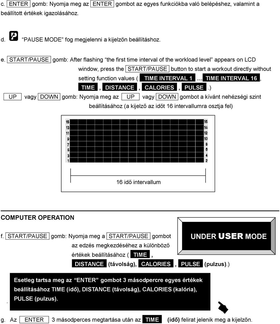 START/PAUSE gomb: After flashing the first time interval of the workload level appears on LCD window, press the START/PAUSE button to start a workout directly without setting function values ( TIME