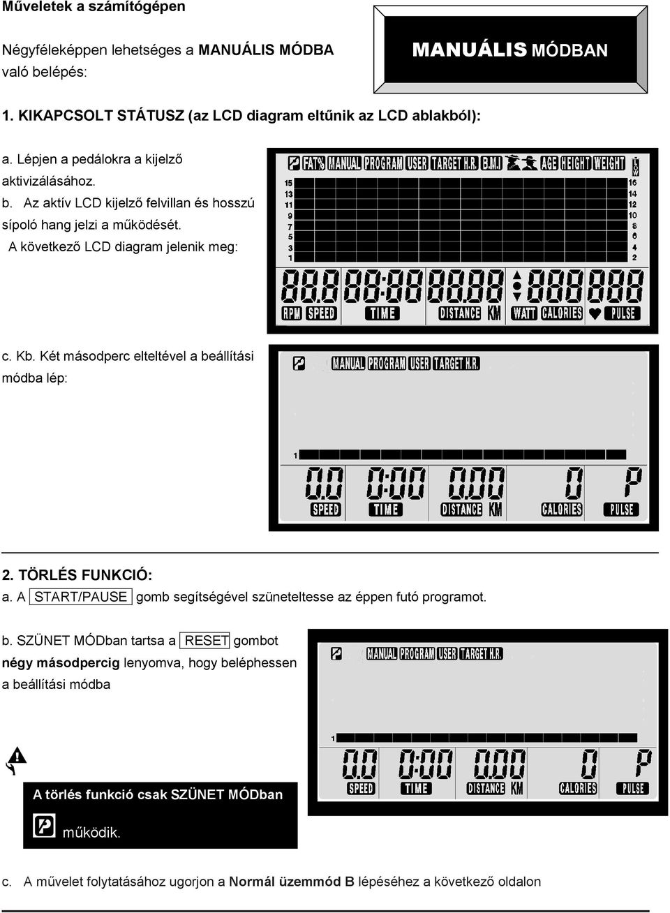 Két másodperc elteltével a beállítási módba lép: 2. TÖRLÉS FUNKCIÓ: a. A START/PAUSE gomb segítségével szüneteltesse az éppen futó programot. b. SZÜNET MÓDban tartsa a RESET gombot négy másodpercig lenyomva, hogy beléphessen a beállítási módba A törlés funkció csak SZÜNET MÓDban működik.