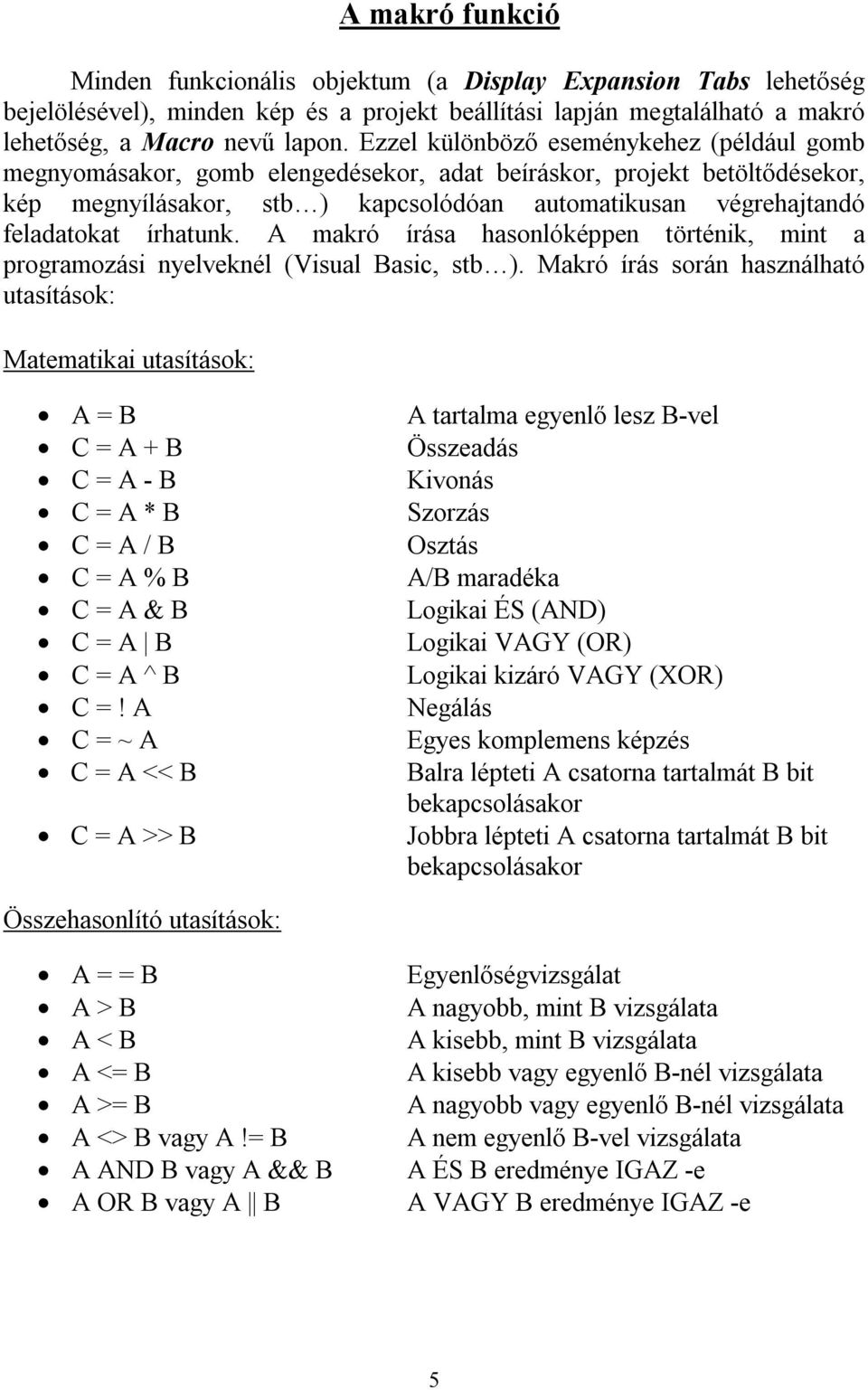 írhatunk. A makró írása hasonlóképpen történik, mint a programozási nyelveknél (Visual Basic, stb ).