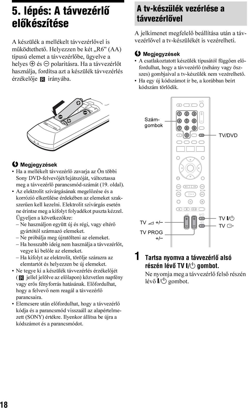 A tv-készülék vezérlése a távvezérlõvel A jelkimenet megfelelő beállítása után a távvezérlővel a tv-készülékét is vezérelheti.