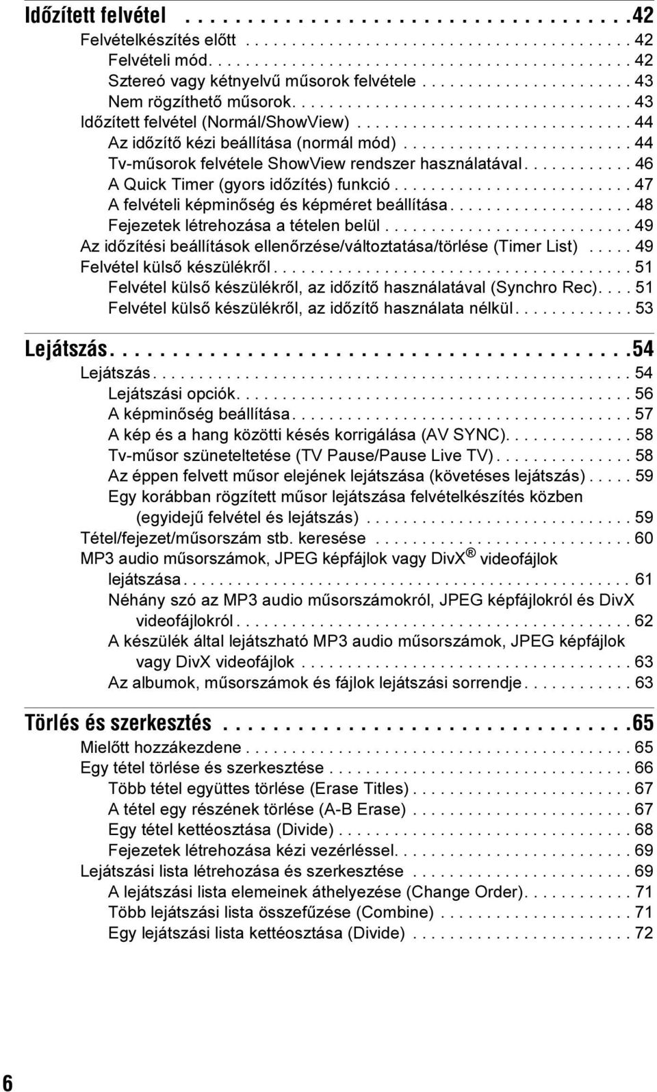 ........................ 44 Tv-műsorok felvétele ShowView rendszer használatával............ 46 A Quick Timer (gyors időzítés) funkció.......................... 47 A felvételi képminőség és képméret beállítása.