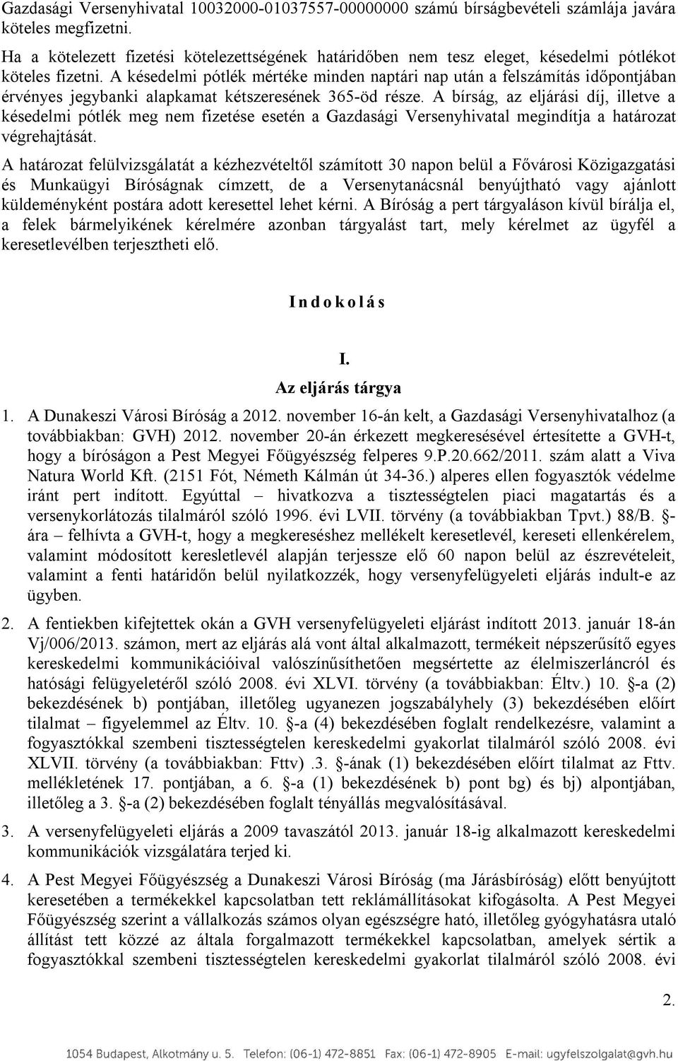 A késedelmi pótlék mértéke minden naptári nap után a felszámítás időpontjában érvényes jegybanki alapkamat kétszeresének 365-öd része.