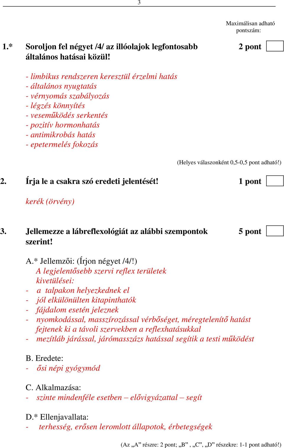 2. Írja le a csakra szó eredeti jelentését! 1 pont kerék (örvény) 3. Jellemezze a lábreflexológiát az alábbi szempontok 5 pont szerint! A.* Jellemz i: (Írjon négyet /4/!