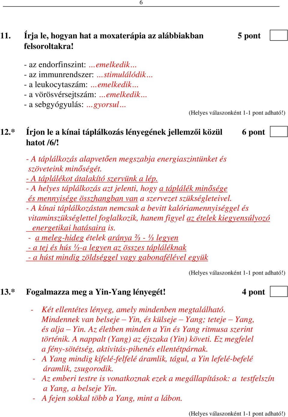 * Írjon le a kínai táplálkozás lényegének jellemz i közül 6 pont hatot /6/! - A táplálkozás alapvet en megszabja energiaszintünket és szöveteink min ségét. - A táplálékot átalakító szervünk a lép.