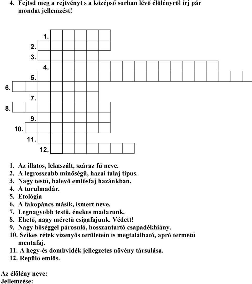 Legnagyobb testű, énekes madarunk. 8. Ehető, nagy méretű csigafajunk. Védett! 9. Nagy hőséggel párosuló, hosszantartó csapadékhiány. 10.