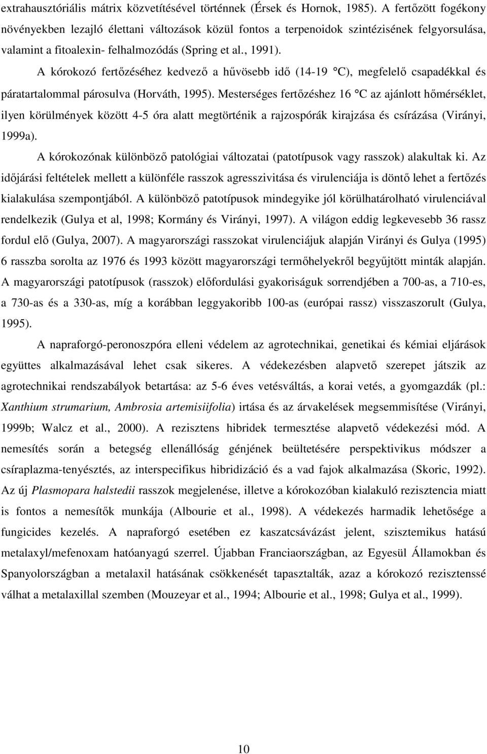 A kórokozó fertızéséhez kedvezı a hővösebb idı (14-19 C), megfelelı csapadékkal és páratartalommal párosulva (Horváth, 1995).
