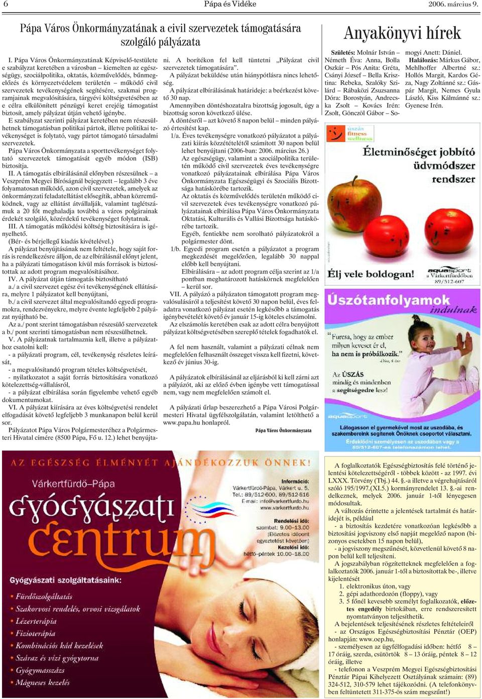 civil szervezetek tevékenységének segítésére, szakmai programjainak megvalósítására, tárgyévi költségvetésében az e célra elkülönített pénzügyi keret erejéig támogatást biztosít, amely pályázat útján