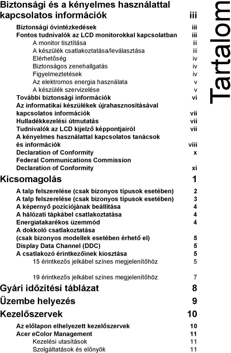 újrahasznosításával kapcsolatos információk Hulladékkezelési útmutatás Tudnivalók az LCD kijelző képpontjairól A kényelmes használattal kapcsolatos tanácsok és információk Declaration of Conformity