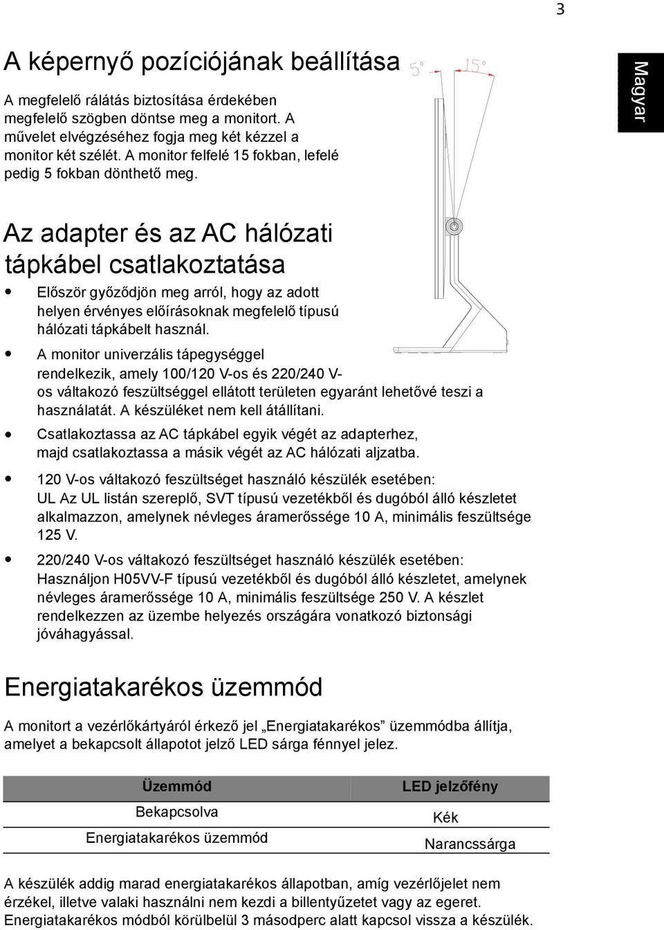 Az adapter és az AC hálózati tápkábel csatlakoztatása Először győződjön meg arról, hogy az adott helyen érvényes előírásoknak megfelelő típusú hálózati tápkábelt használ.