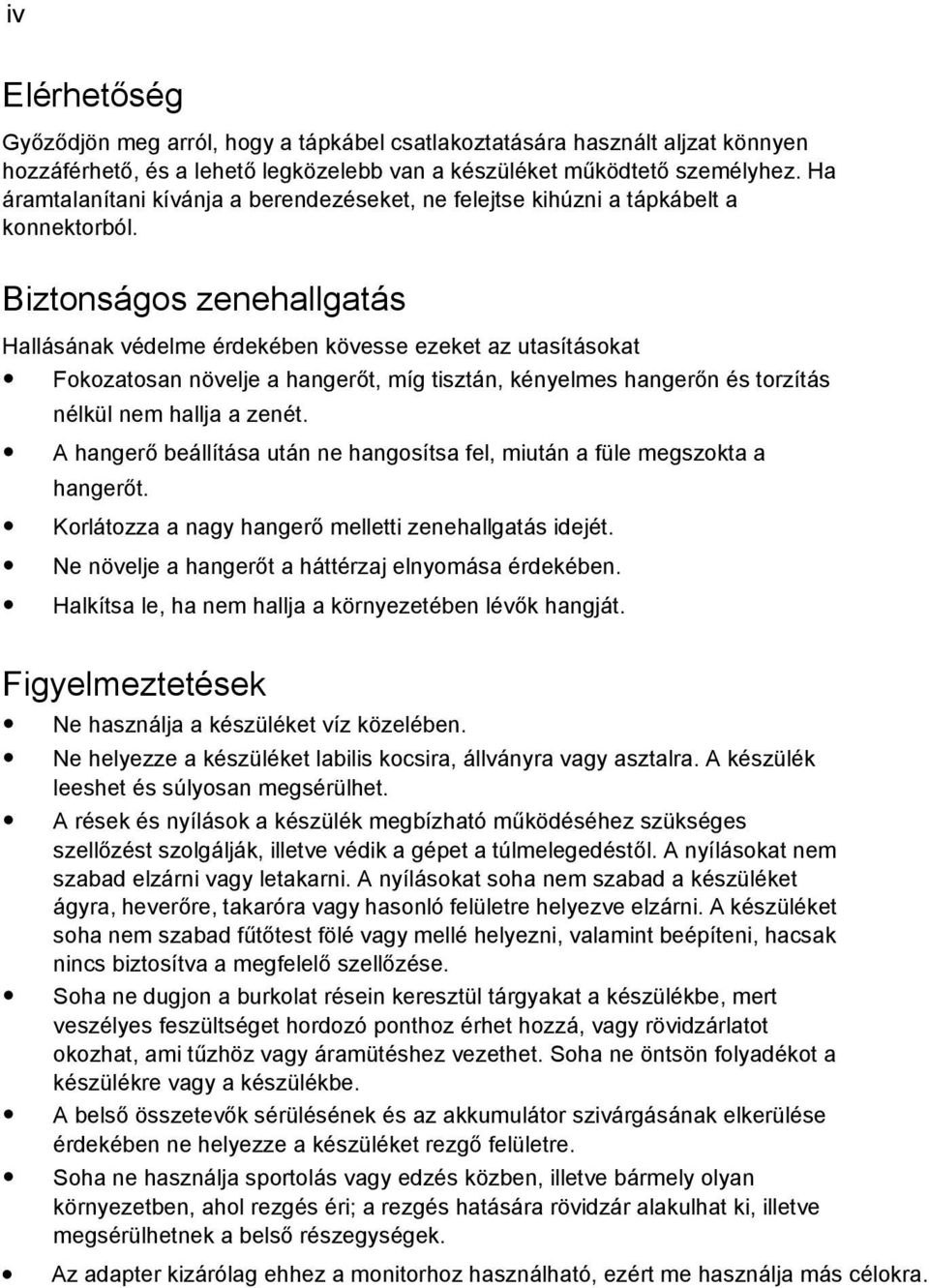 Biztonságos zenehallgatás Hallásának védelme érdekében kövesse ezeket az utasításokat Fokozatosan növelje a hangerőt, míg tisztán, kényelmes hangerőn és torzítás nélkül nem hallja a zenét.