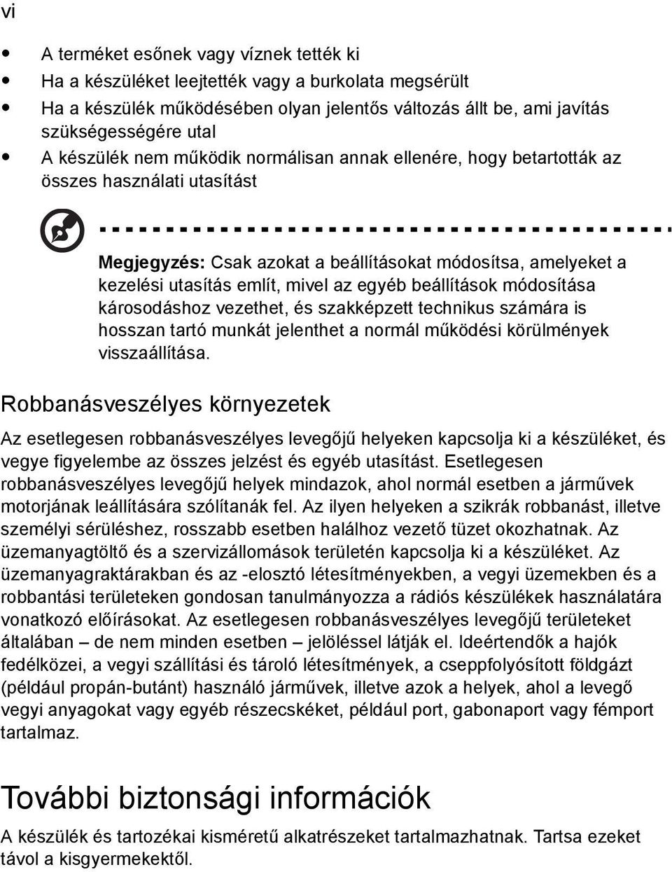 beállítások módosítása károsodáshoz vezethet, és szakképzett technikus számára is hosszan tartó munkát jelenthet a normál működési körülmények visszaállítása.