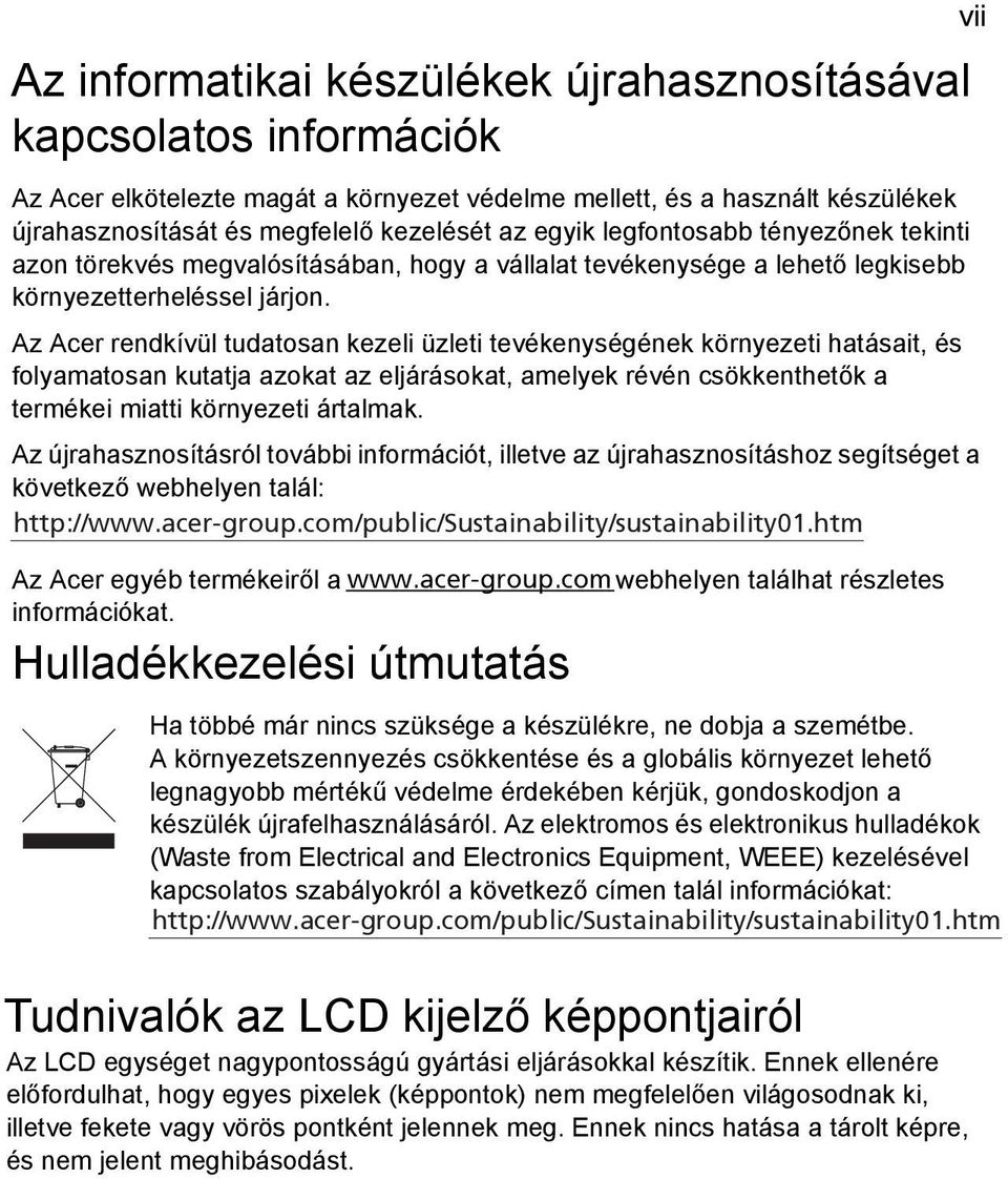 Az Acer rendkívül tudatosan kezeli üzleti tevékenységének környezeti hatásait, és folyamatosan kutatja azokat az eljárásokat, amelyek révén csökkenthetők a termékei miatti környezeti ártalmak.