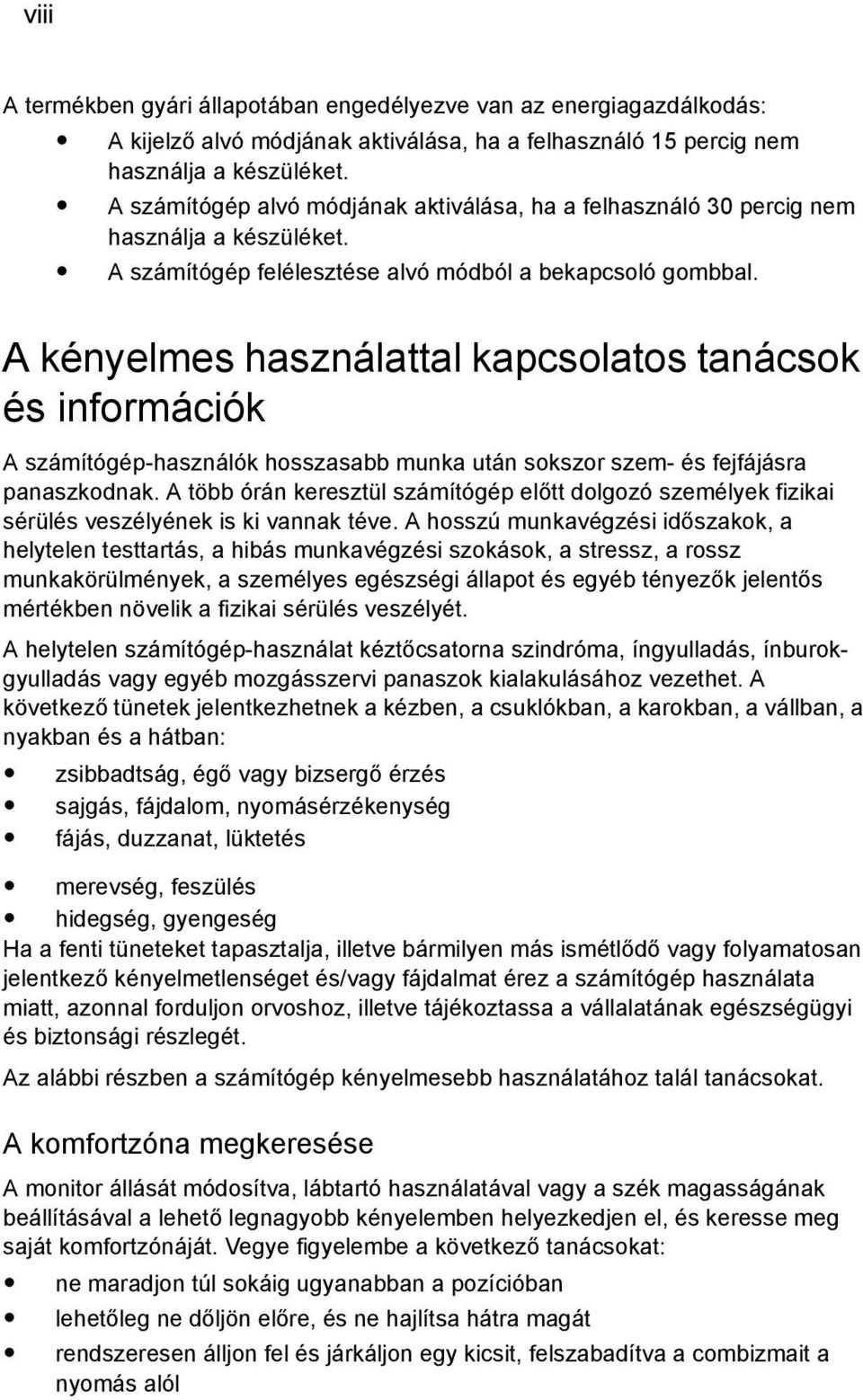 A kényelmes használattal kapcsolatos tanácsok és információk A számítógép-használók hosszasabb munka után sokszor szem- és fejfájásra panaszkodnak.