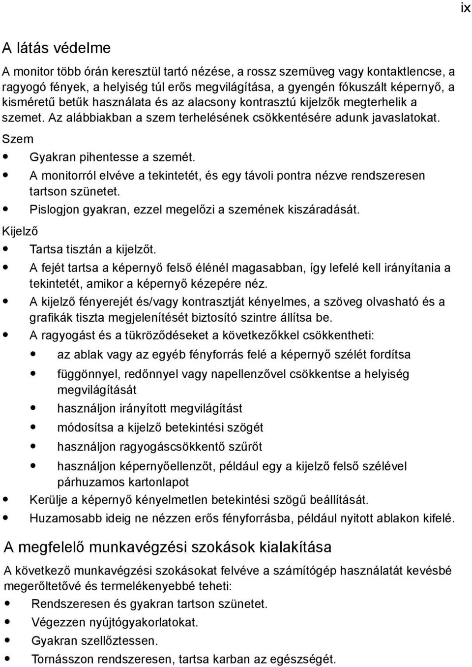 A monitorról elvéve a tekintetét, és egy távoli pontra nézve rendszeresen tartson szünetet. Pislogjon gyakran, ezzel megelőzi a szemének kiszáradását. Kijelző Tartsa tisztán a kijelzőt.