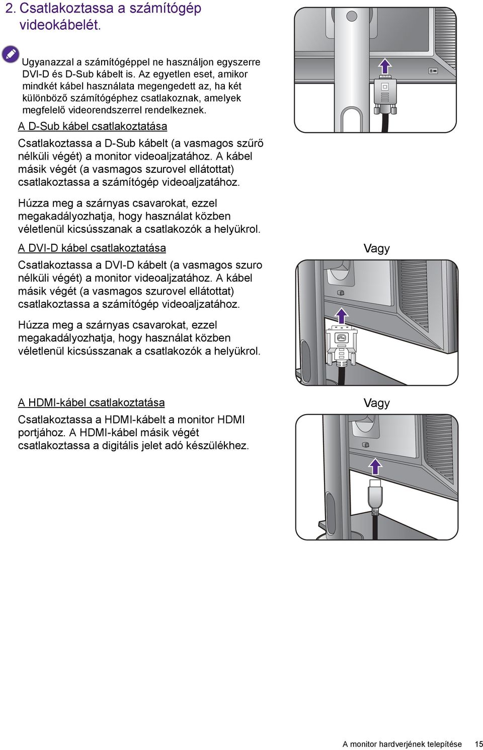 A D-Sub kábel csatlakoztatása Csatlakoztassa a D-Sub kábelt (a vasmagos szűrő nélküli végét) a monitor videoaljzatához.