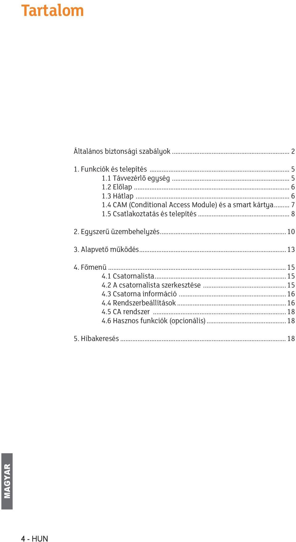 .. 10 3. Alapvető működés... 13 4. Főmenü... 15 4.1 Csatornalista... 15 4.2 A csatornalista szerkesztése... 15 4.3 Csatorna információ.