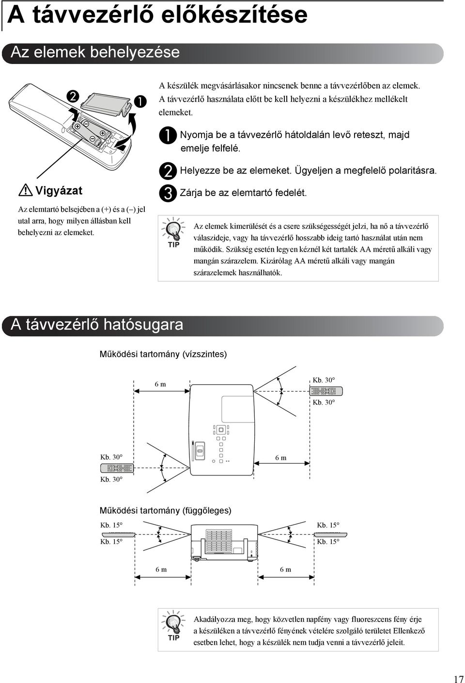 A B C Nyomja be a távvezérlő hátoldalán levő reteszt, majd emelje felfelé. Helyezze be az elemeket. Ügyeljen a megfelelő polaritásra. Zárja be az elemtartó fedelét.