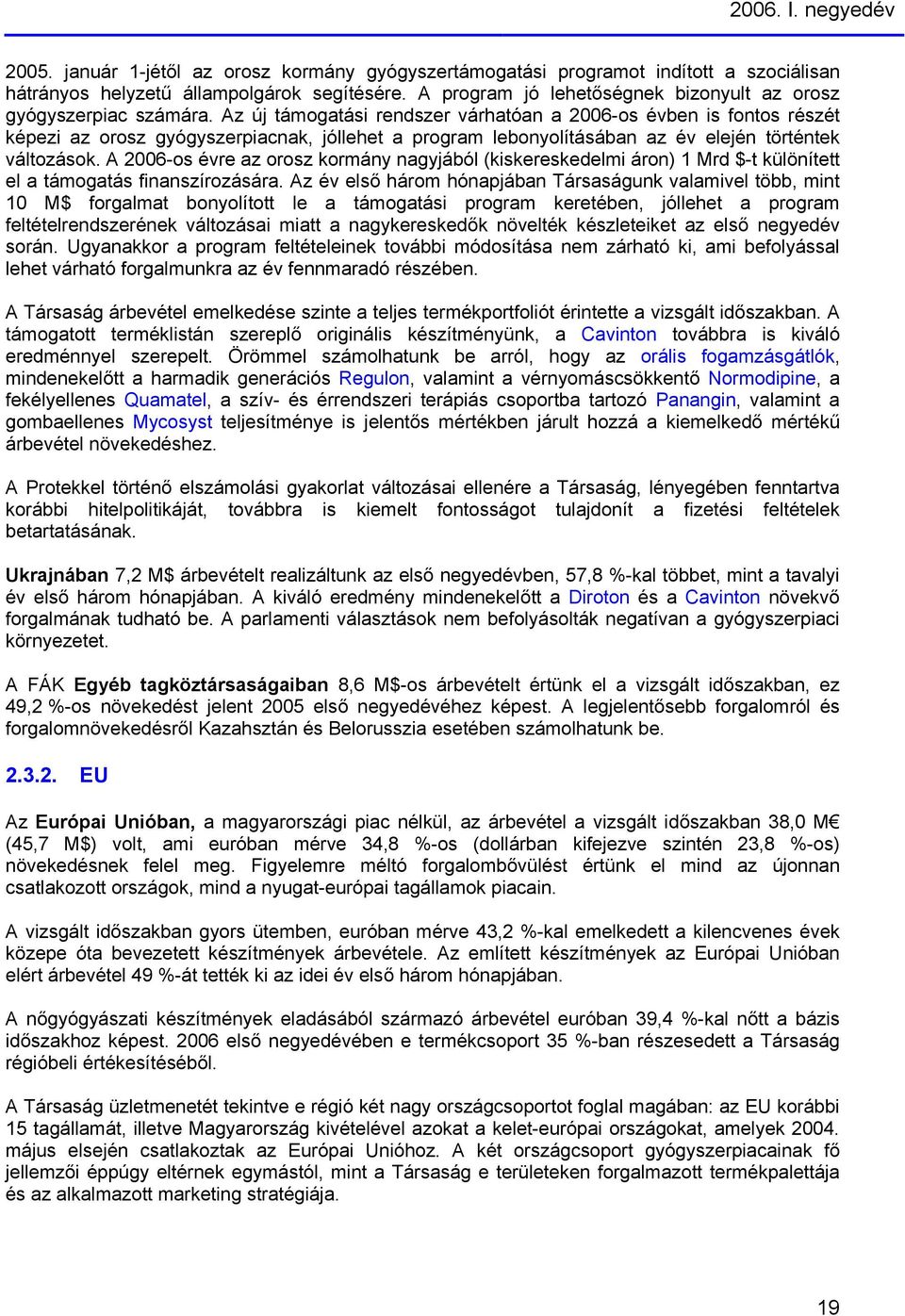 Az új támogatási rendszer várhatóan a 2006-os évben is fontos részét képezi az orosz gyógyszerpiacnak, jóllehet a program lebonyolításában az év elején történtek változások.