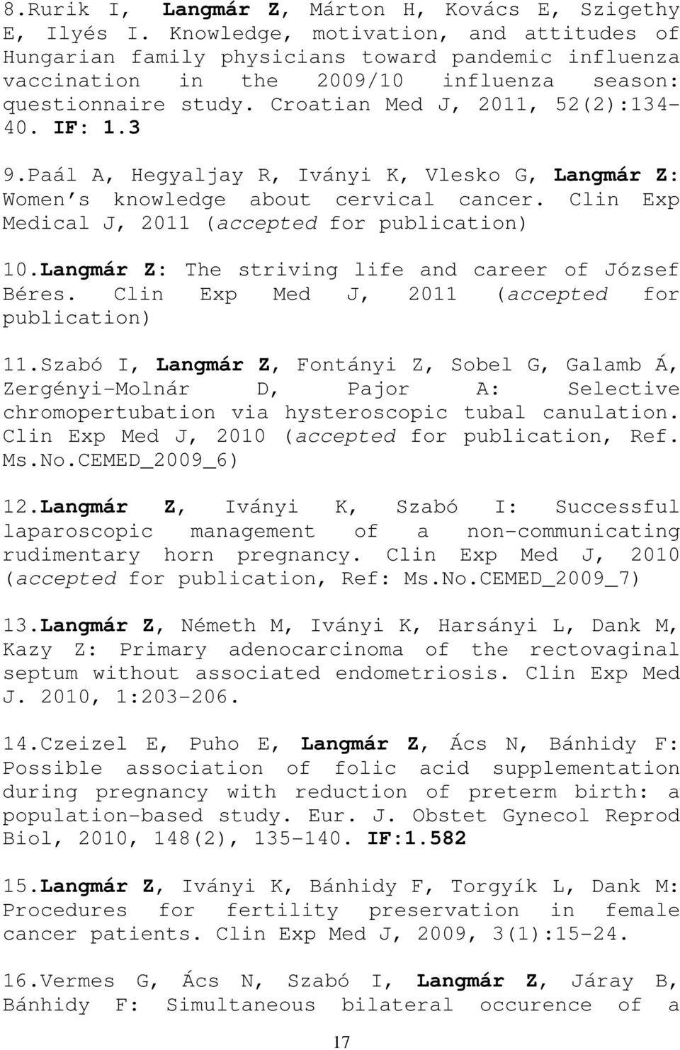 3 9.Paál A, Hegyaljay R, Iványi K, Vlesko G, Langmár Z: Women s knowledge about cervical cancer. Clin Exp Medical J, 211 (accepted for publication) 1.