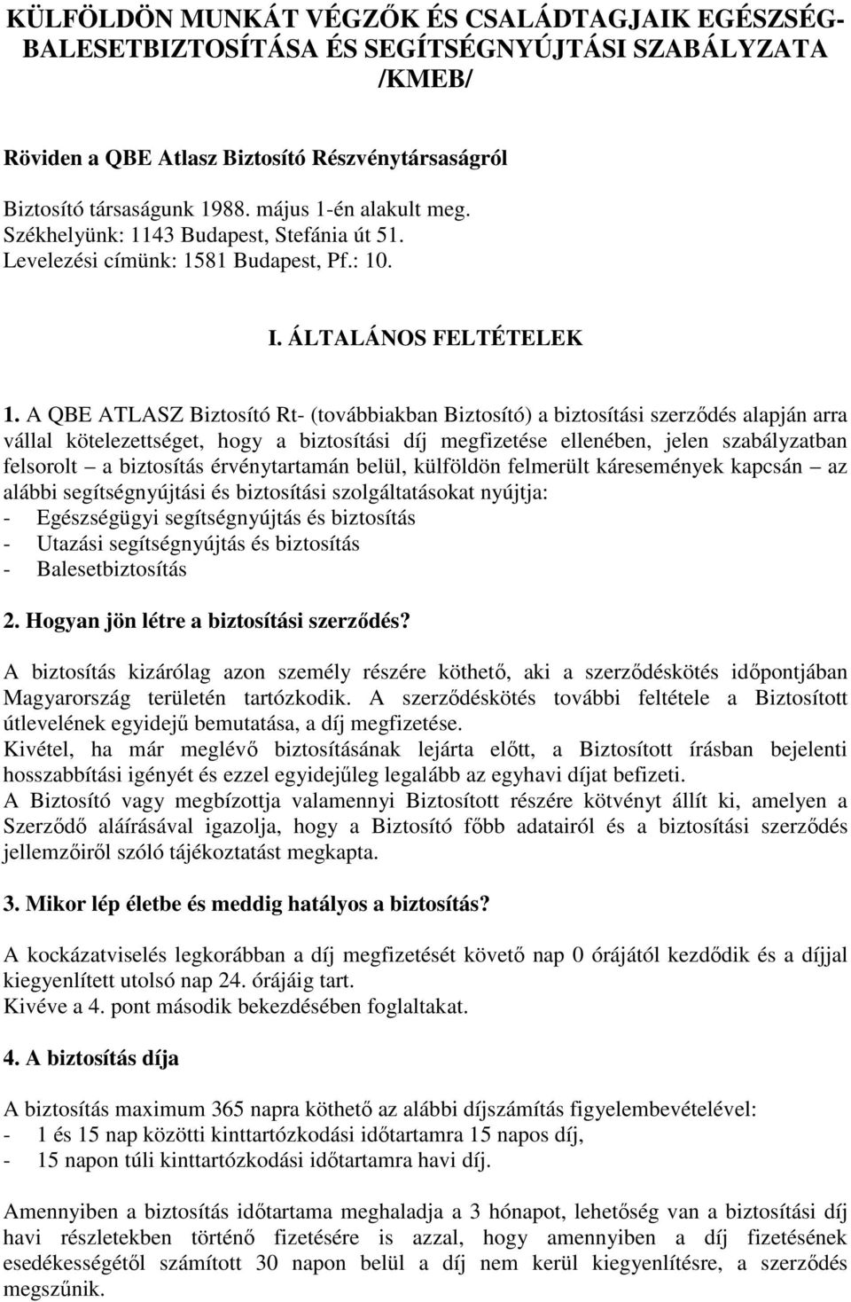 A QBE ATLASZ Biztosító Rt- (továbbiakban Biztosító) a biztosítási szerzıdés alapján arra vállal kötelezettséget, hogy a biztosítási díj megfizetése ellenében, jelen szabályzatban felsorolt a