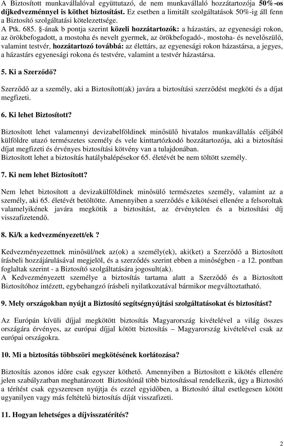 -ának b pontja szerint közeli hozzátartozók: a házastárs, az egyenesági rokon, az örökbefogadott, a mostoha és nevelt gyermek, az örökbefogadó-, mostoha- és nevelıszülı, valamint testvér,