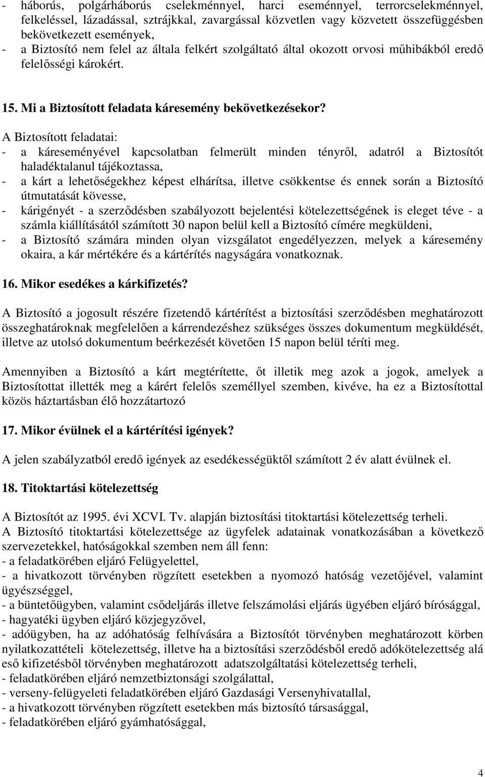 A Biztosított feladatai: - a káreseményével kapcsolatban felmerült minden tényrıl, adatról a Biztosítót haladéktalanul tájékoztassa, - a kárt a lehetıségekhez képest elhárítsa, illetve csökkentse és