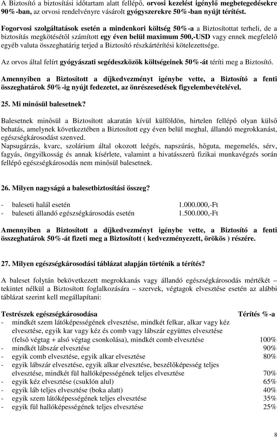 összeghatárig terjed a Biztosító részkártérítési kötelezettsége. Az orvos által felírt gyógyászati segédeszközök költségeinek 50%-át téríti meg a Biztosító.