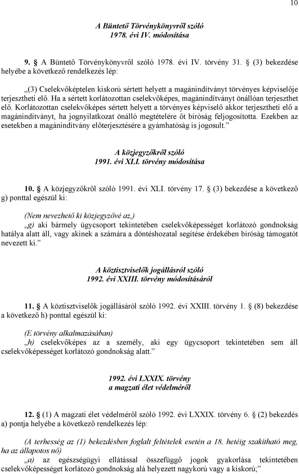 Korlátozottan cselekvőképes sértett helyett a törvényes képviselő akkor terjesztheti elő a magánindítványt, ha jognyilatkozat önálló megtételére őt bíróság feljogosította.