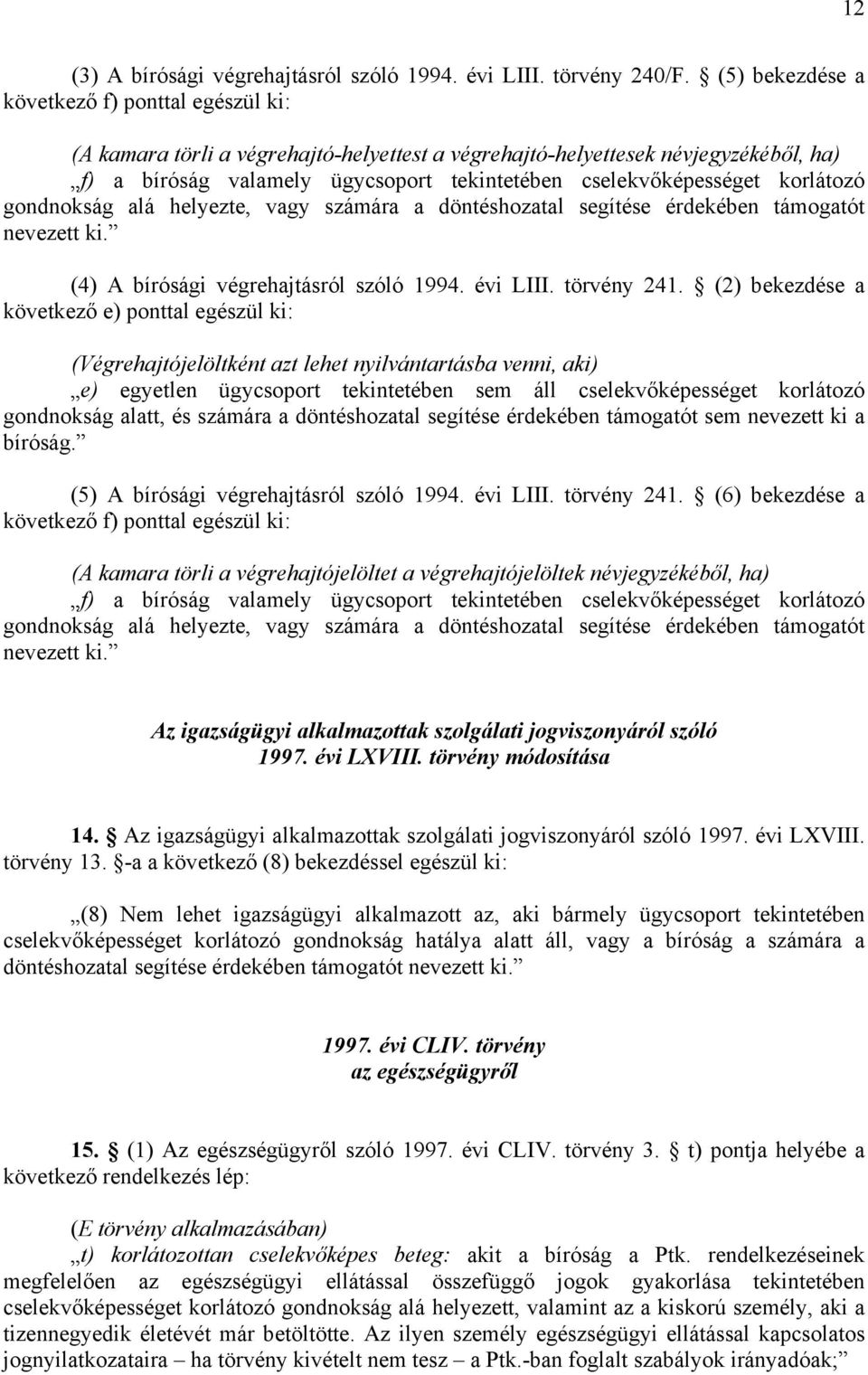 korlátozó gondnokság alá helyezte, vagy számára a döntéshozatal segítése érdekében támogatót nevezett ki. (4) A bírósági végrehajtásról szóló 1994. évi LIII. törvény 241.