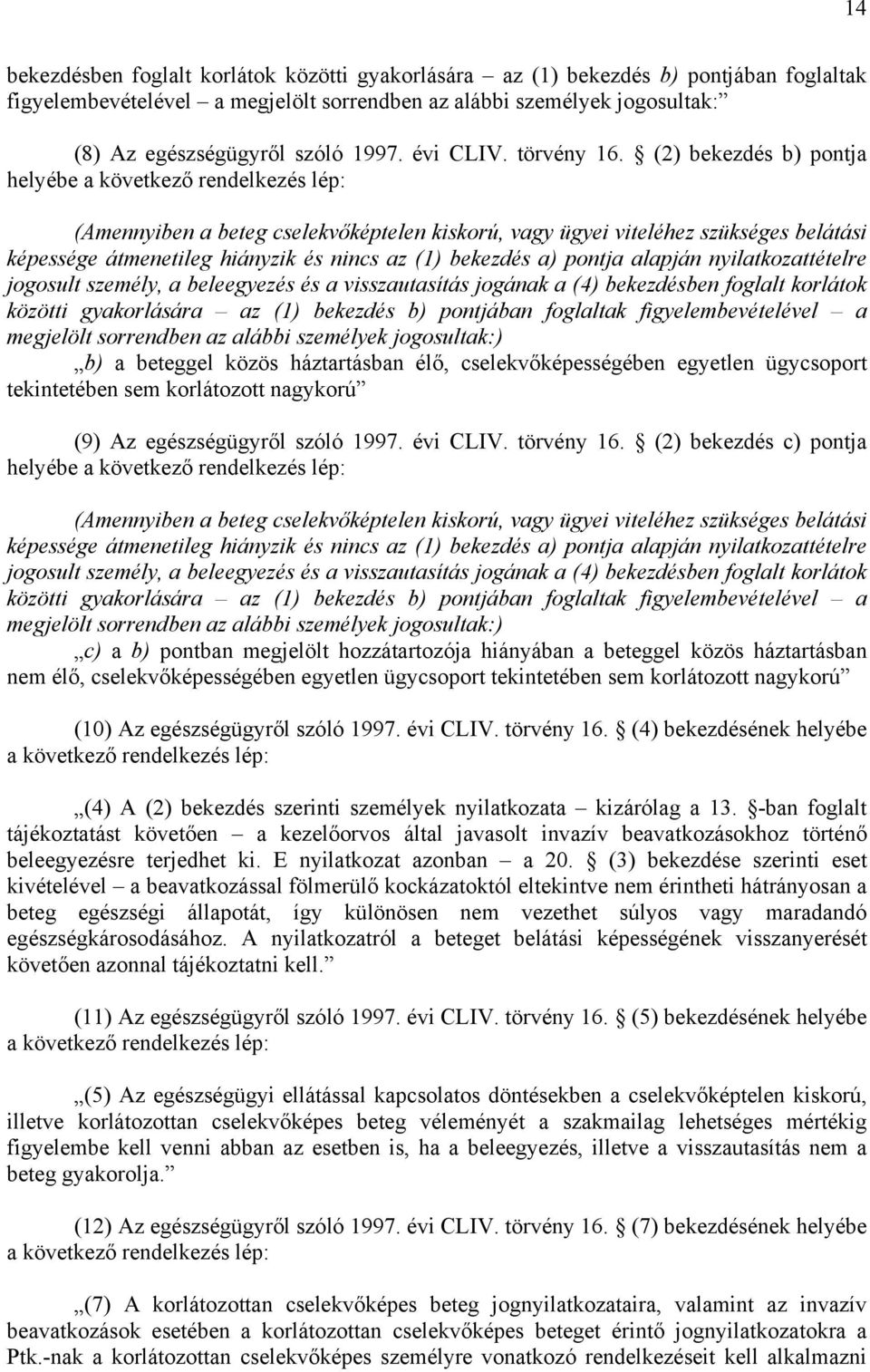 (2) bekezdés b) pontja (Amennyiben a beteg cselekvőképtelen kiskorú, vagy ügyei viteléhez szükséges belátási képessége átmenetileg hiányzik és nincs az (1) bekezdés a) pontja alapján