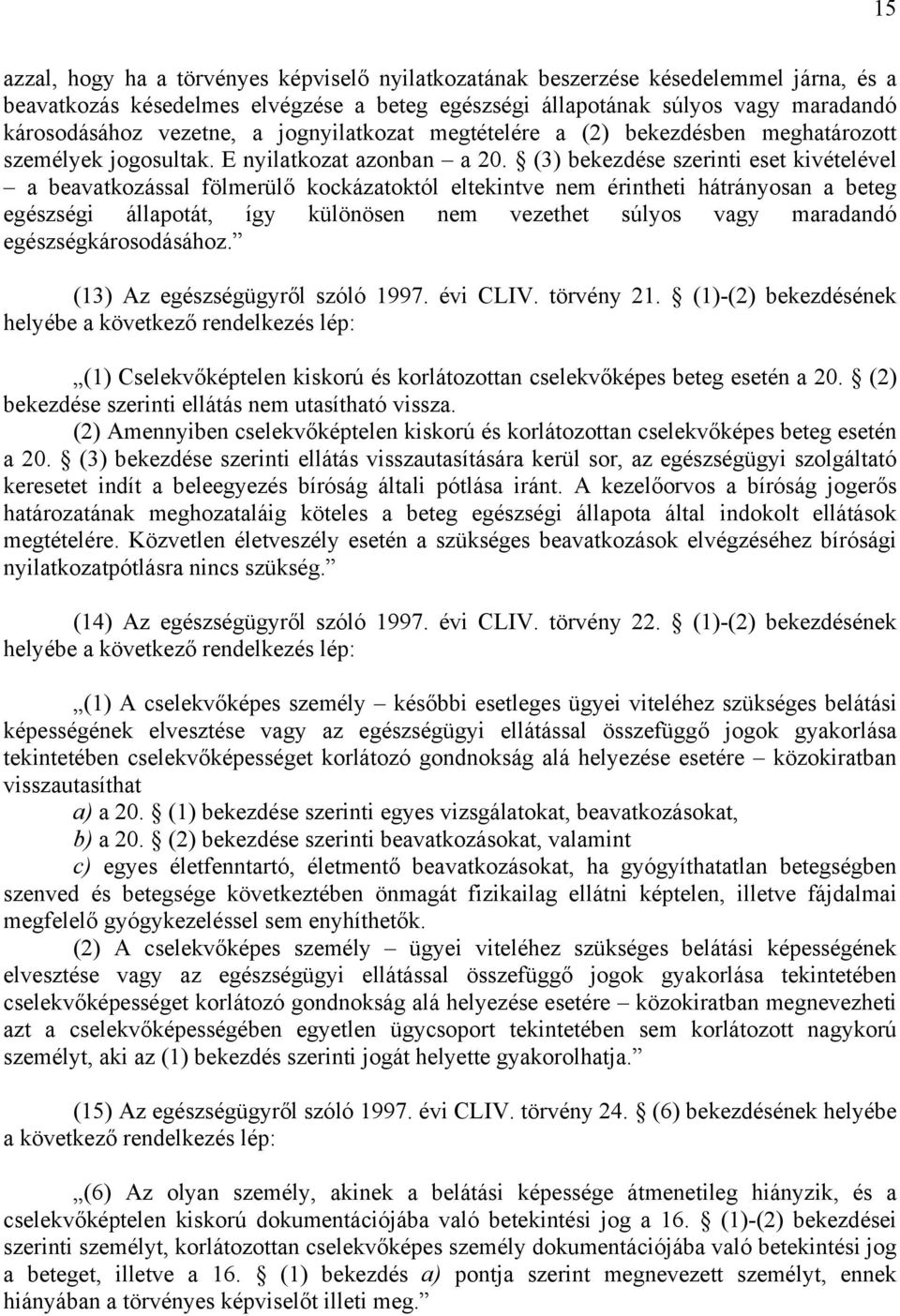 (3) bekezdése szerinti eset kivételével a beavatkozással fölmerülő kockázatoktól eltekintve nem érintheti hátrányosan a beteg egészségi állapotát, így különösen nem vezethet súlyos vagy maradandó