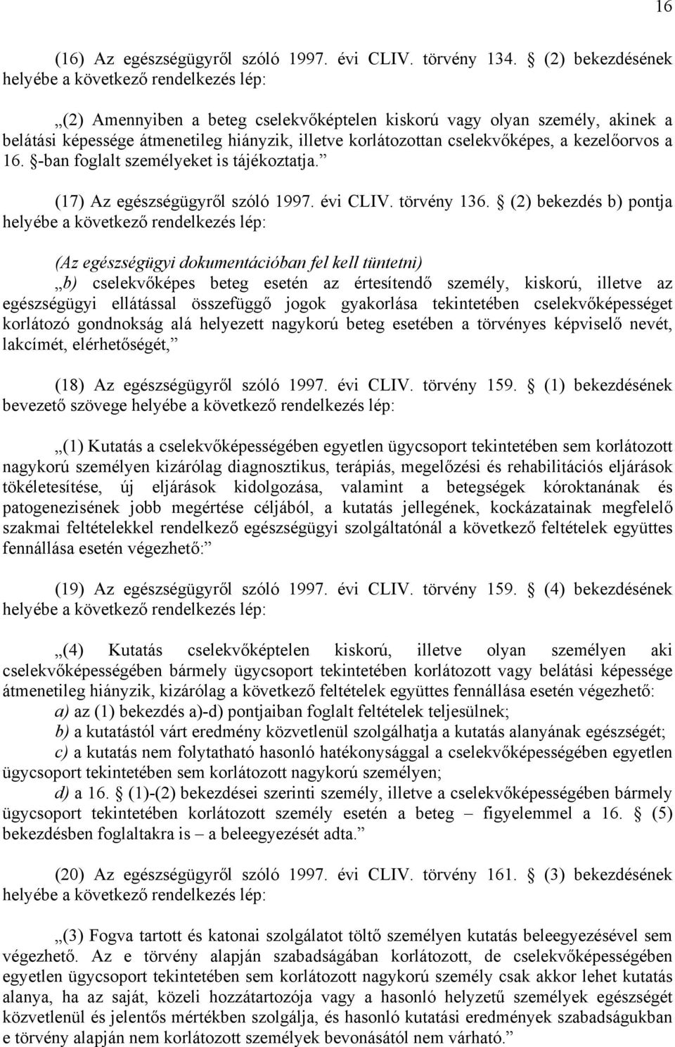 -ban foglalt személyeket is tájékoztatja. (17) Az egészségügyről szóló 1997. évi CLIV. törvény 136.