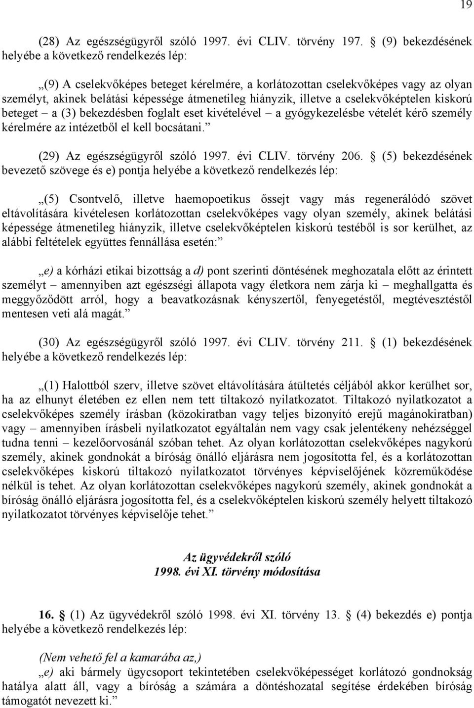 beteget a (3) bekezdésben foglalt eset kivételével a gyógykezelésbe vételét kérő személy kérelmére az intézetből el kell bocsátani. (29) Az egészségügyről szóló 1997. évi CLIV. törvény 206.