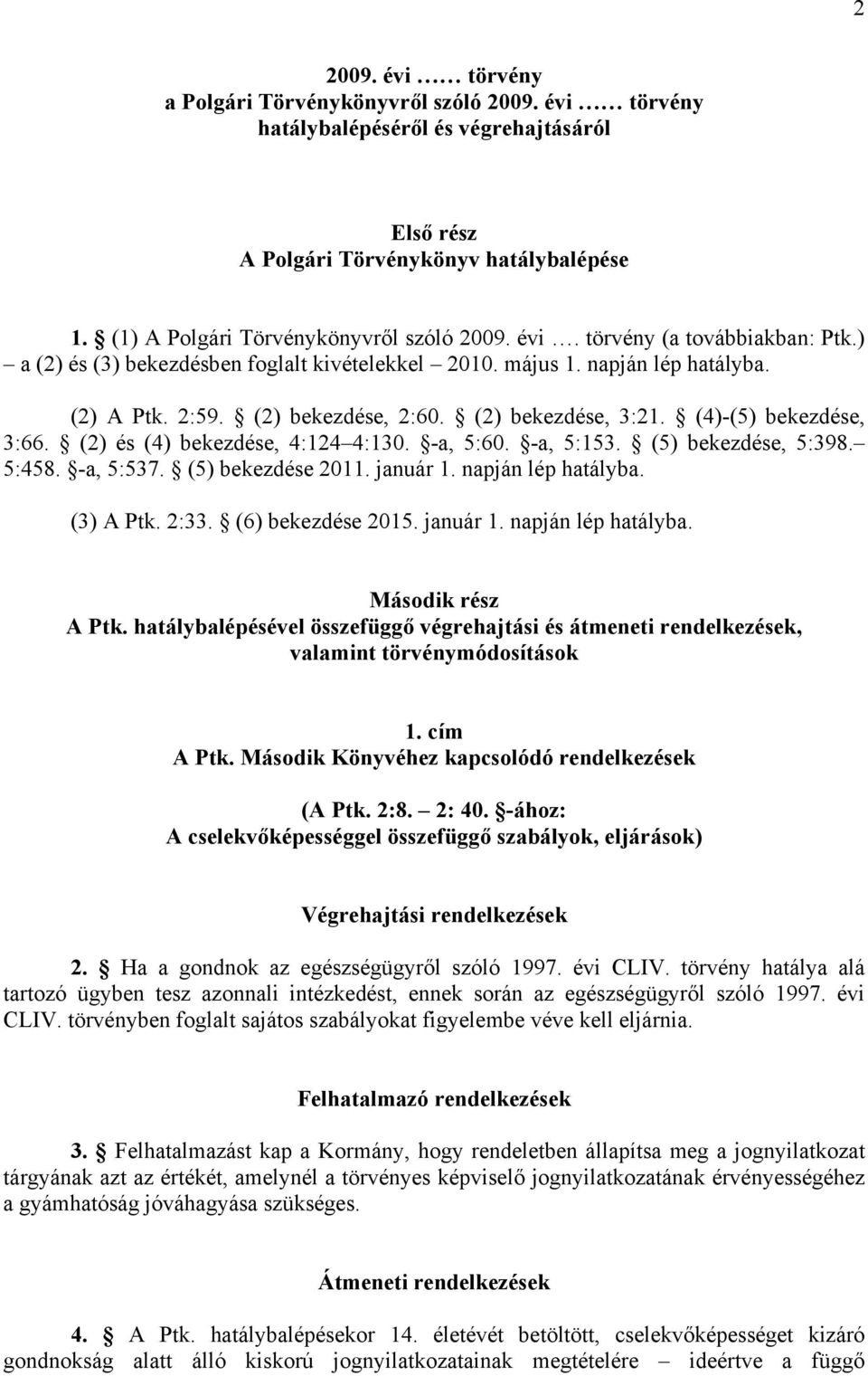 (4)-(5) bekezdése, 3:66. (2) és (4) bekezdése, 4:124 4:130. -a, 5:60. -a, 5:153. (5) bekezdése, 5:398. 5:458. -a, 5:537. (5) bekezdése 2011. január 1. napján lép hatályba. (3) A Ptk. 2:33.