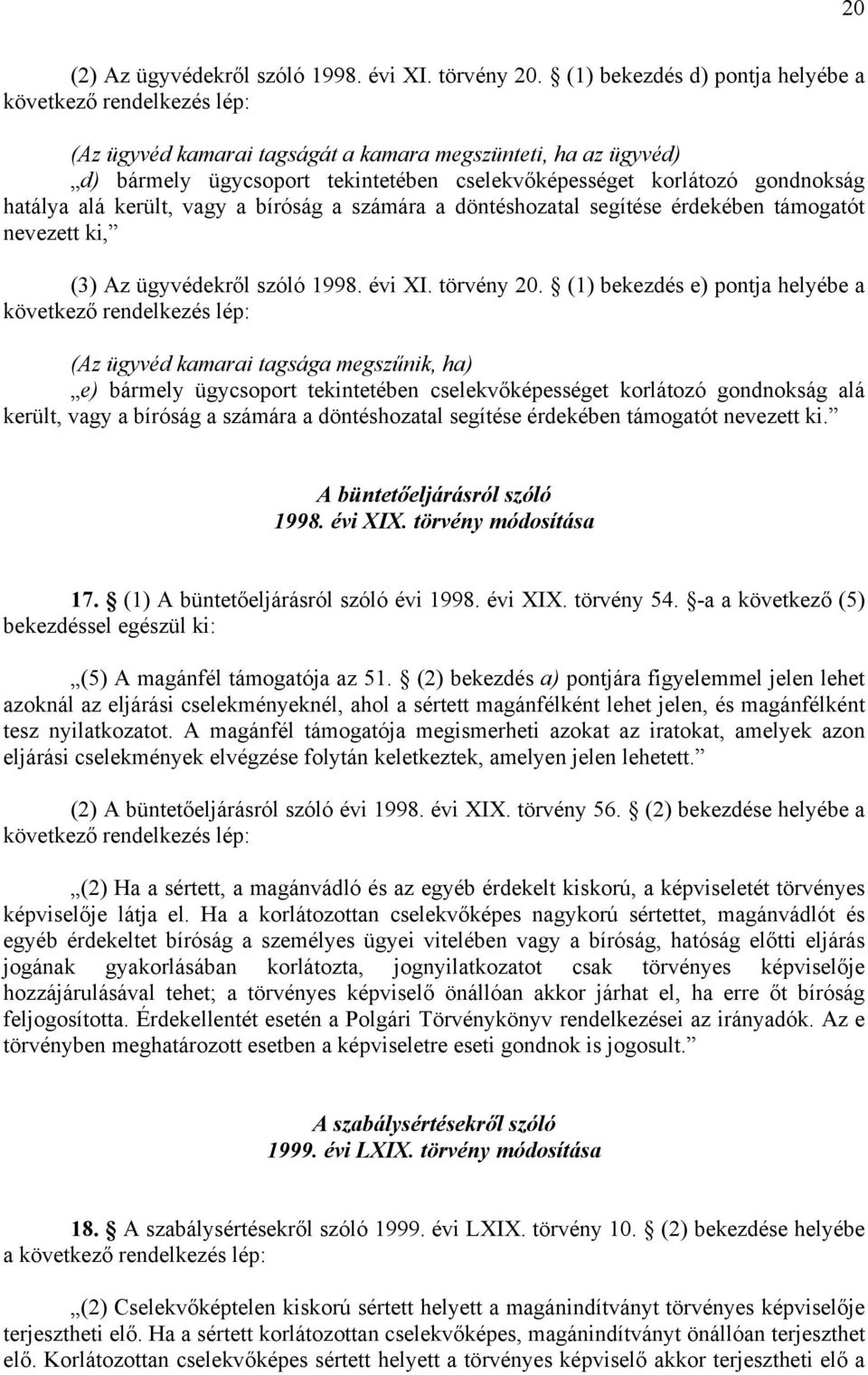 hatálya alá került, vagy a bíróság a számára a döntéshozatal segítése érdekében támogatót nevezett ki, (3) Az ügyvédekről szóló 1998. évi XI. törvény 20.