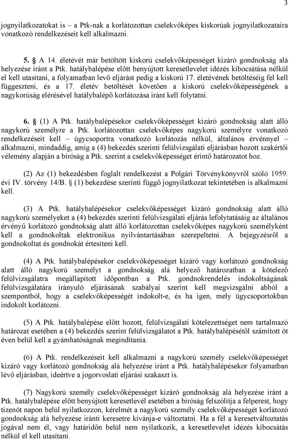 hatálybalépése előtt benyújtott keresetlevelet idézés kibocsátása nélkül el kell utasítani, a folyamatban levő eljárást pedig a kiskorú 17. életévének betöltéséig fel kell függeszteni, és a 17.