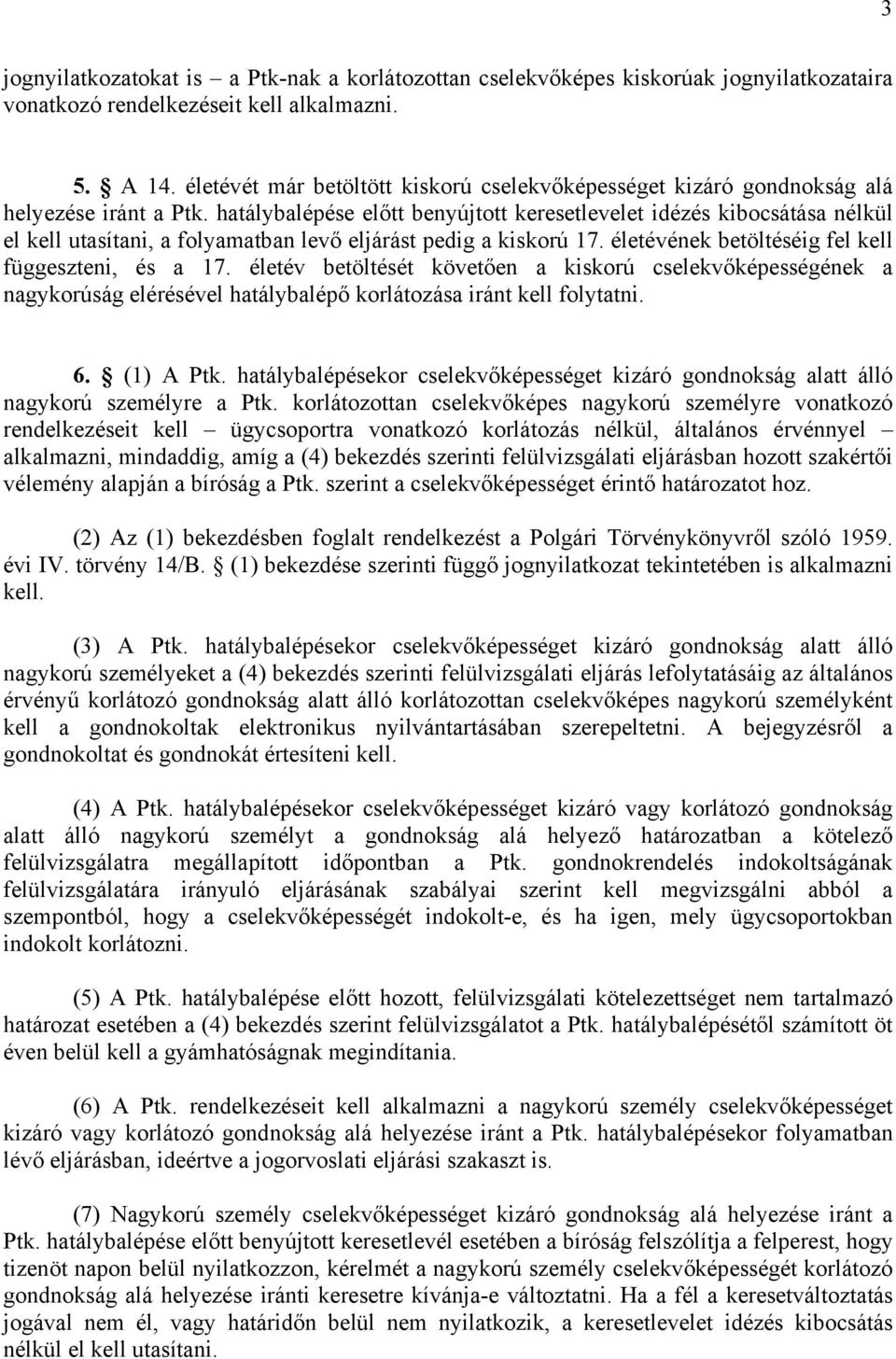 hatálybalépése előtt benyújtott keresetlevelet idézés kibocsátása nélkül el kell utasítani, a folyamatban levő eljárást pedig a kiskorú 17. életévének betöltéséig fel kell függeszteni, és a 17.