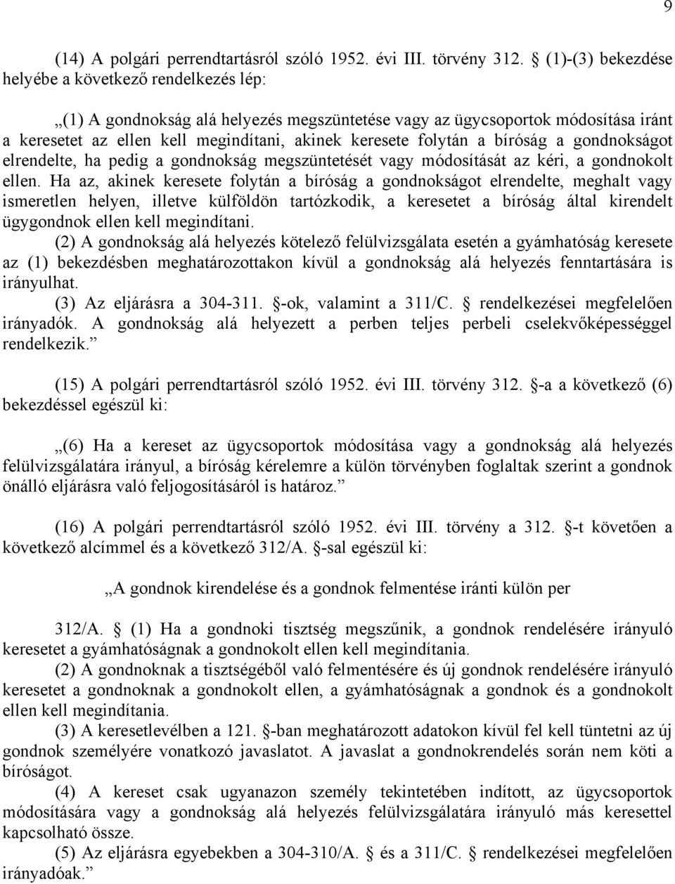 ha pedig a gondnokság megszüntetését vagy módosítását az kéri, a gondnokolt ellen.