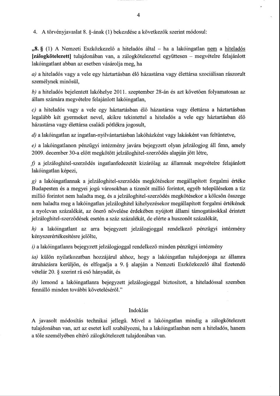 esetben vásárolja meg, ha a) a hiteladós vagy a vele egy háztartásban élő házastársa vagy élettársa szociálisan rászorult személynek min ősül, b) a hiteladós bejelentett lakóhelye 2011.